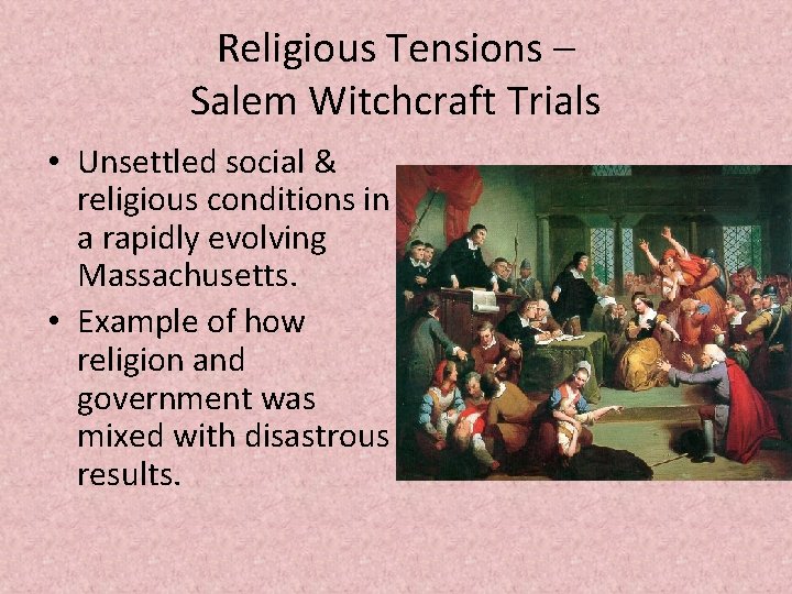 Religious Tensions – Salem Witchcraft Trials • Unsettled social & religious conditions in a