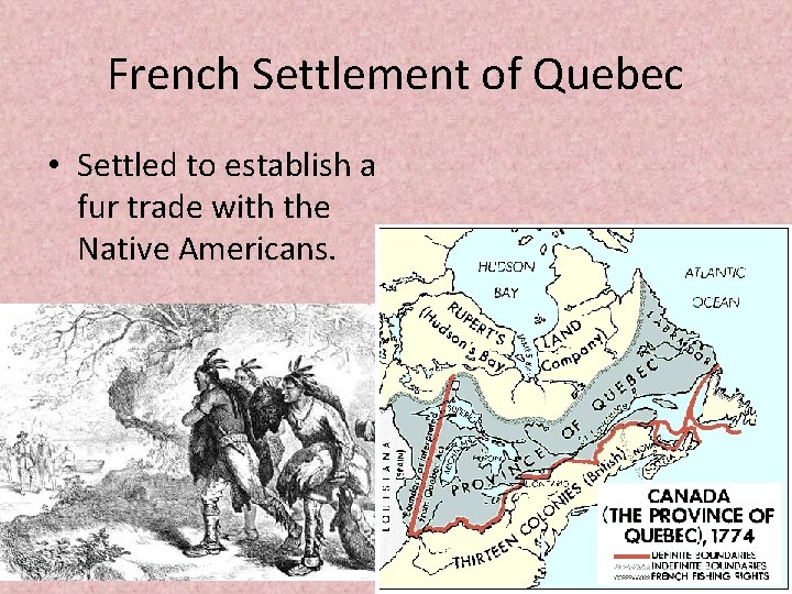 French Settlement of Quebec • Settled to establish a fur trade with the Native