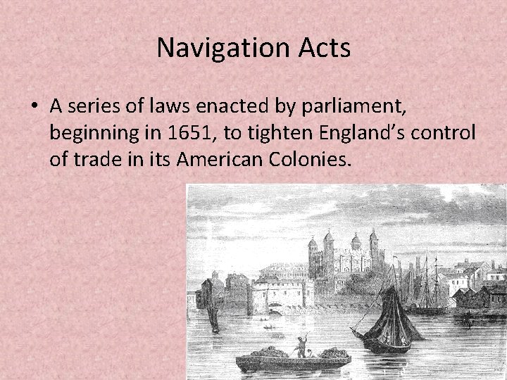 Navigation Acts • A series of laws enacted by parliament, beginning in 1651, to