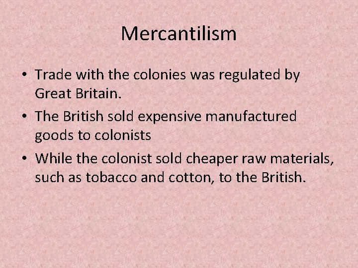 Mercantilism • Trade with the colonies was regulated by Great Britain. • The British