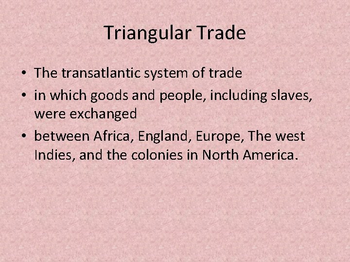 Triangular Trade • The transatlantic system of trade • in which goods and people,