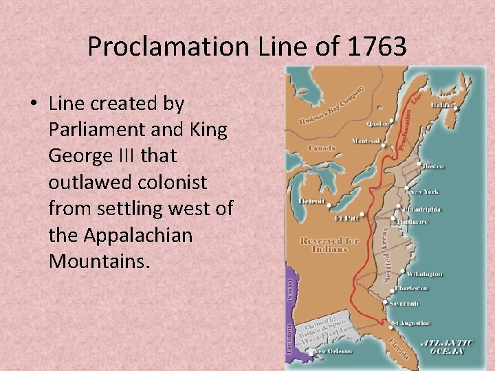 Proclamation Line of 1763 • Line created by Parliament and King George III that