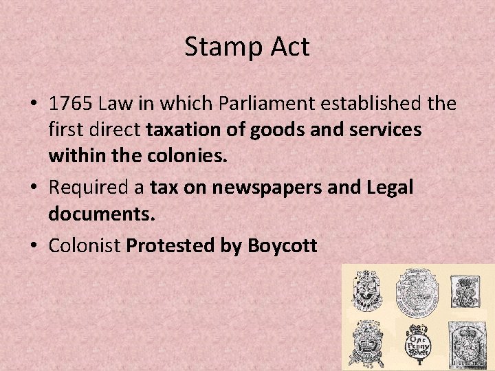 Stamp Act • 1765 Law in which Parliament established the first direct taxation of