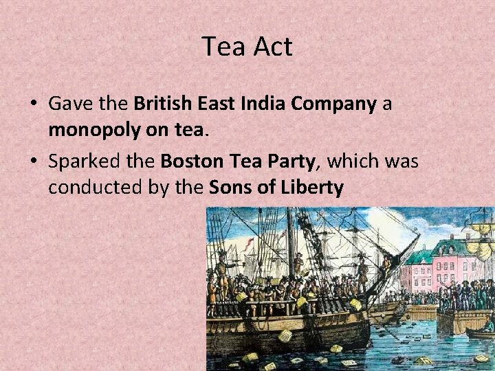 Tea Act • Gave the British East India Company a monopoly on tea. •