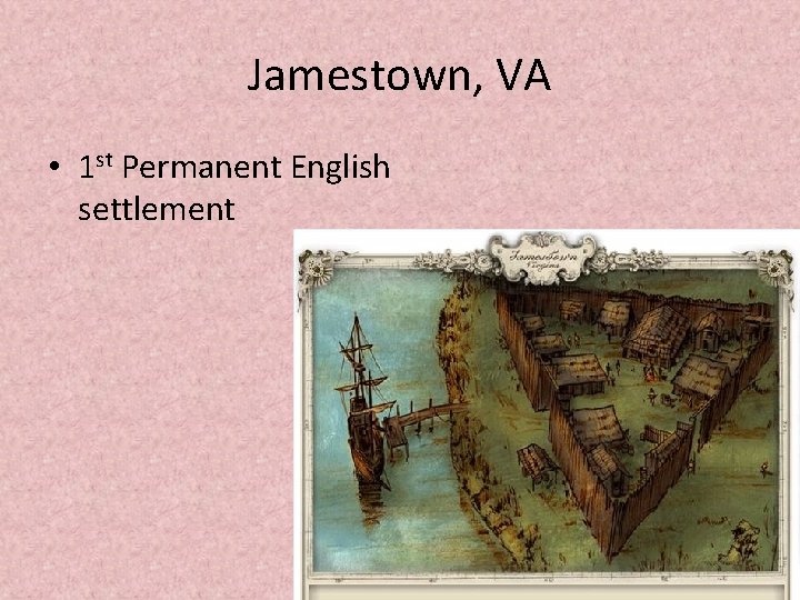 Jamestown, VA • 1 st Permanent English settlement 