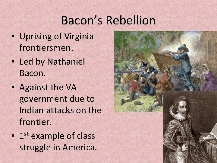 Bacon’s Rebellion • Uprising of Virginia frontiersmen. • Led by Nathaniel Bacon. • Against