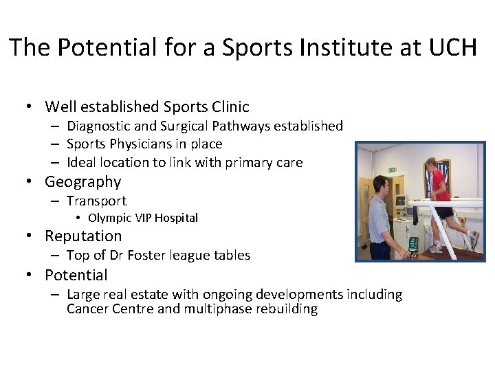 The Potential for a Sports Institute at UCH • Well established Sports Clinic –