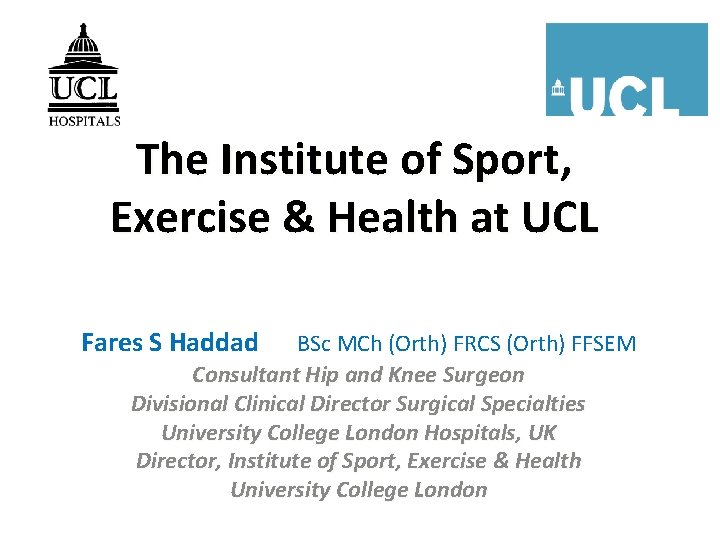 The Institute of Sport, Exercise & Health at UCL Fares S Haddad BSc MCh