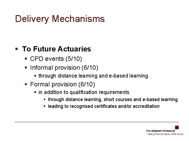 Delivery Mechanisms § To Future Actuaries § CPD events (5/10) § Informal provision (6/10)