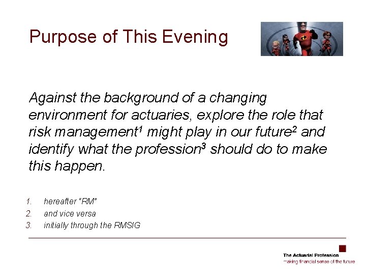 Purpose of This Evening Against the background of a changing environment for actuaries, explore