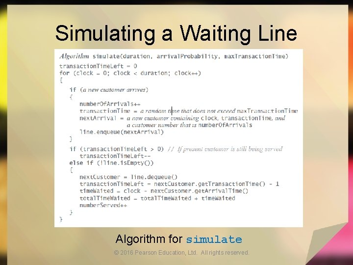 Simulating a Waiting Line Algorithm for simulate © 2016 Pearson Education, Ltd. All rights