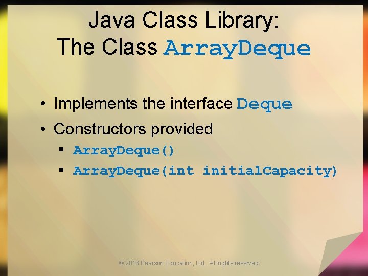 Java Class Library: The Class Array. Deque • Implements the interface Deque • Constructors