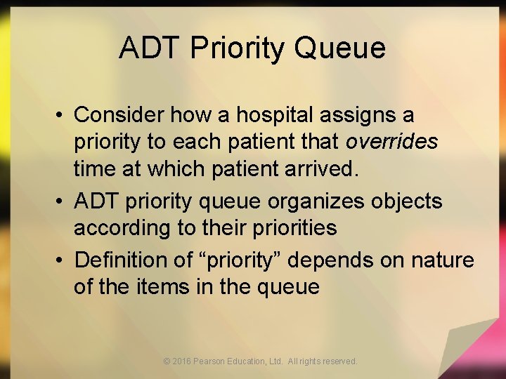 ADT Priority Queue • Consider how a hospital assigns a priority to each patient