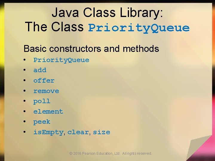 Java Class Library: The Class Priority. Queue Basic constructors and methods • • Priority.