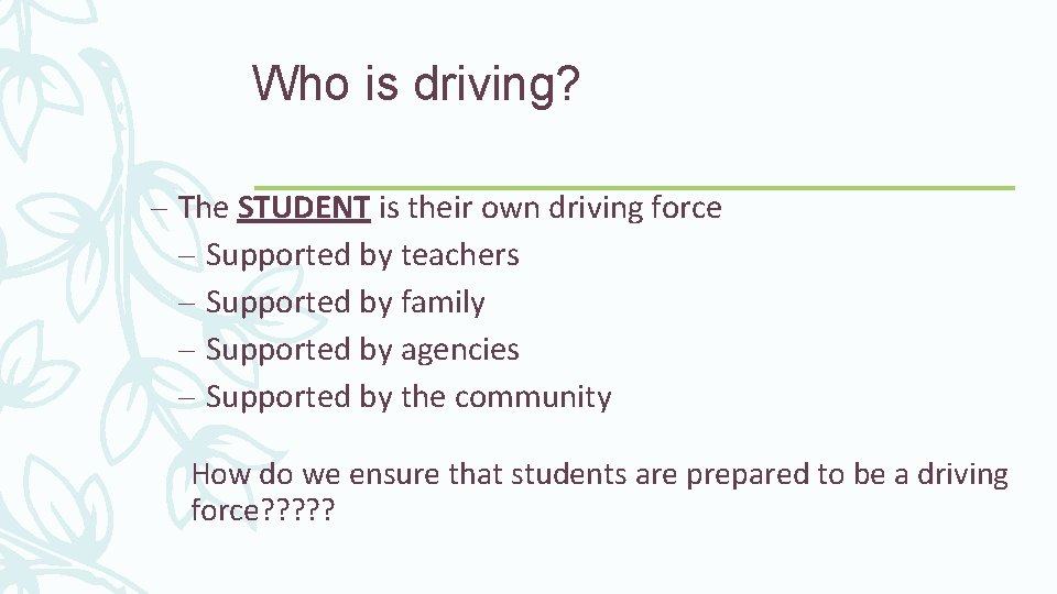 Who is driving? – The STUDENT is their own driving force – Supported by