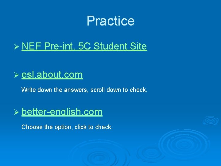 Practice Ø NEF Pre-int. 5 C Student Site Ø esl. about. com Write down