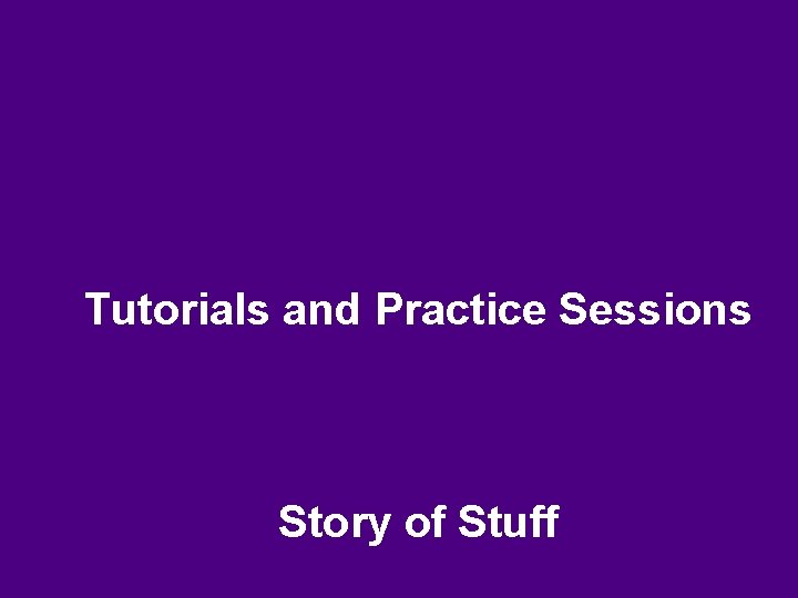 Tutorials and Practice Sessions Story of Stuff 