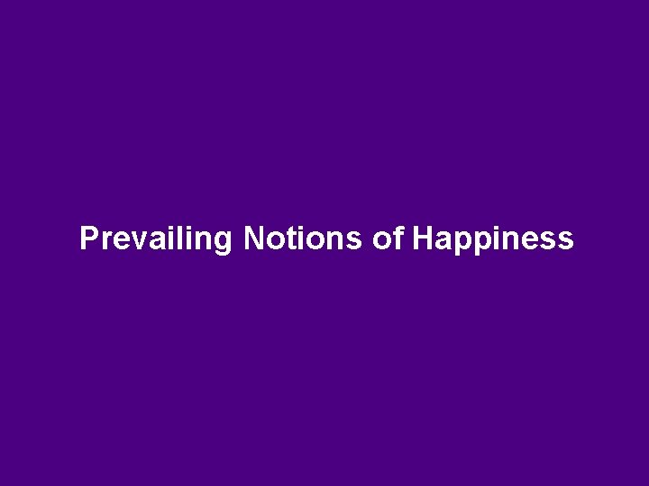 Prevailing Notions of Happiness 
