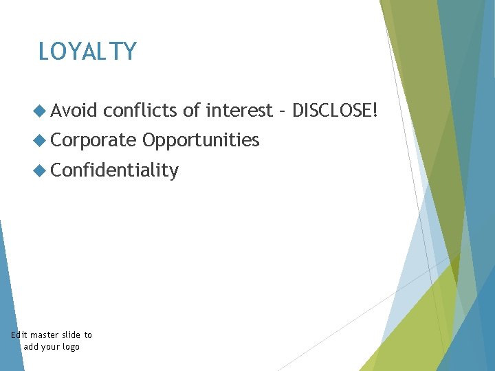 LOYALTY Avoid conflicts of interest – DISCLOSE! Corporate Opportunities Confidentiality Edit master slide to