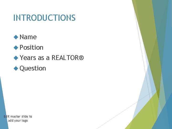 INTRODUCTIONS Name Position Years as a REALTOR® Question Edit master slide to add your