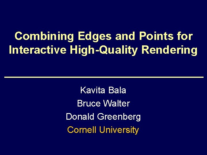 Combining Edges and Points for Interactive High-Quality Rendering Kavita Bala Bruce Walter Donald Greenberg