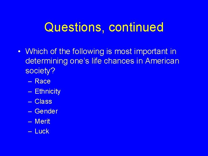 Questions, continued • Which of the following is most important in determining one’s life