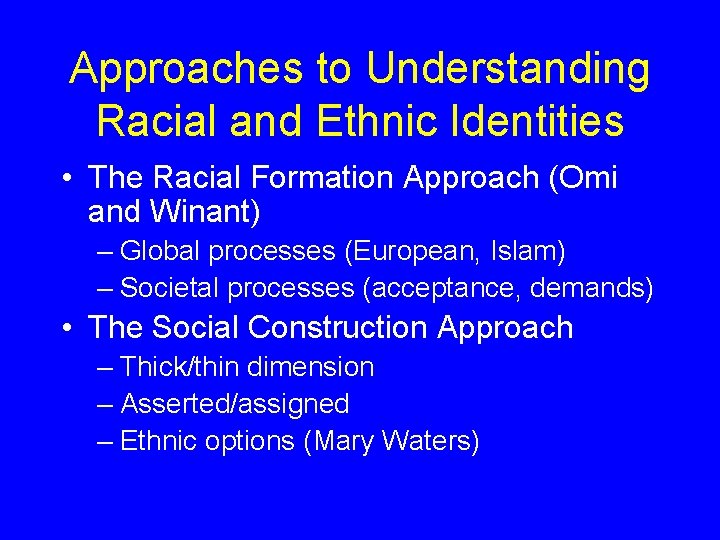 Approaches to Understanding Racial and Ethnic Identities • The Racial Formation Approach (Omi and