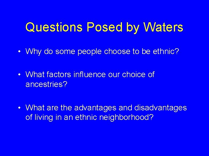 Questions Posed by Waters • Why do some people choose to be ethnic? •