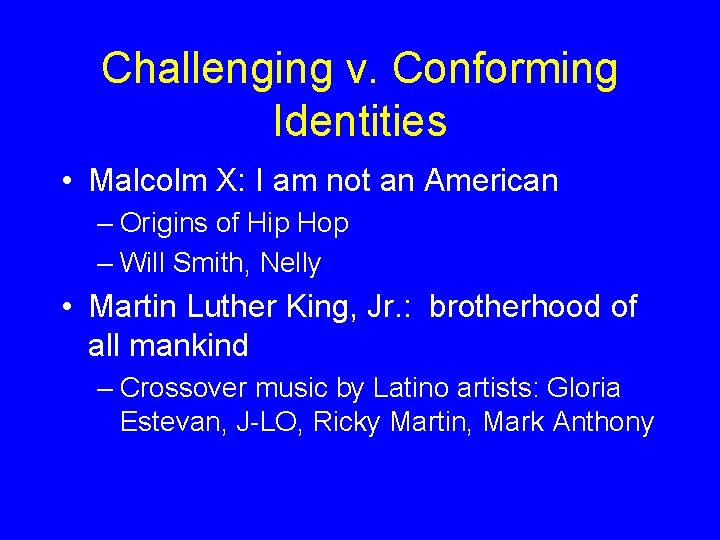 Challenging v. Conforming Identities • Malcolm X: I am not an American – Origins