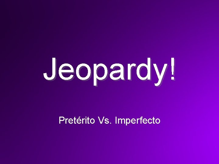 Jeopardy! Pretérito Vs. Imperfecto 