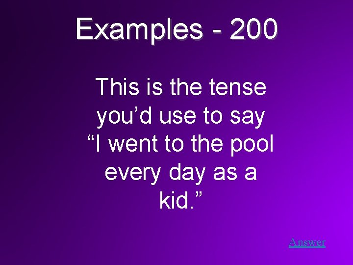 Examples - 200 This is the tense you’d use to say “I went to