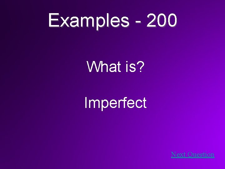 Examples - 200 What is? Imperfect Next Question 