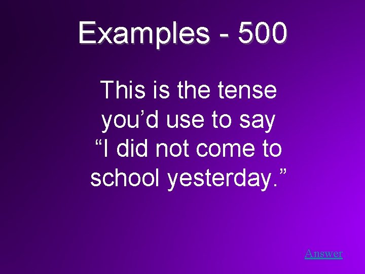 Examples - 500 This is the tense you’d use to say “I did not