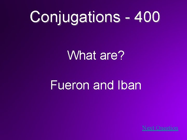 Conjugations - 400 What are? Fueron and Iban Next Question 