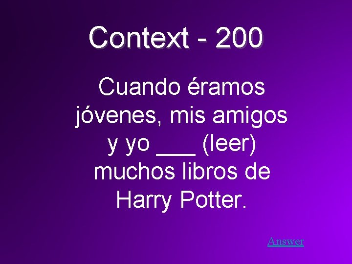 Context - 200 Cuando éramos jóvenes, mis amigos y yo ___ (leer) muchos libros