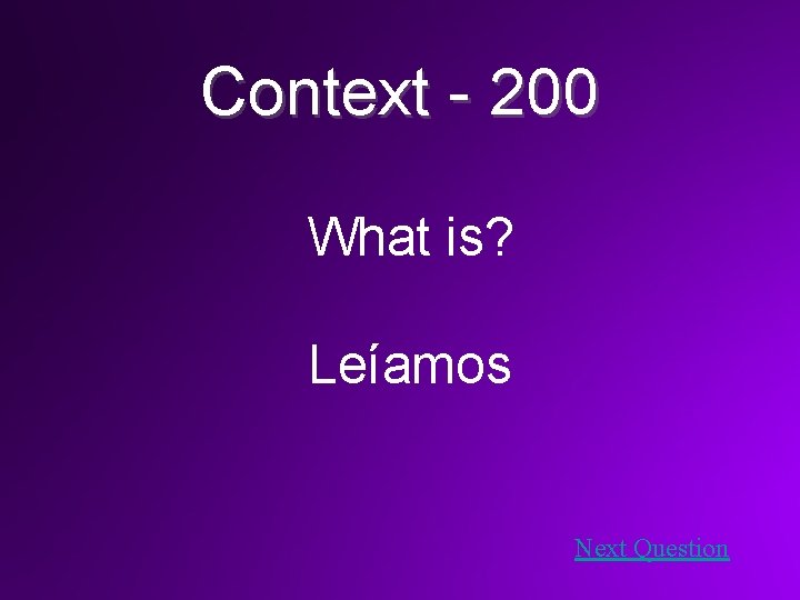 Context - 200 What is? Leíamos Next Question 