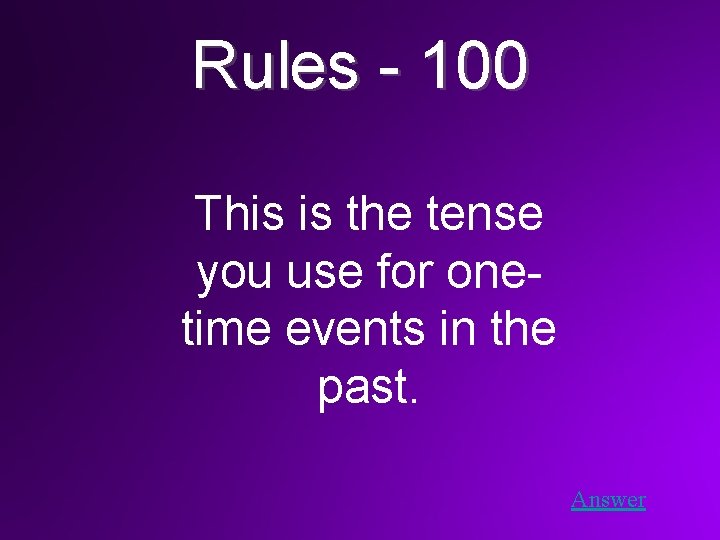 Rules - 100 This is the tense you use for onetime events in the