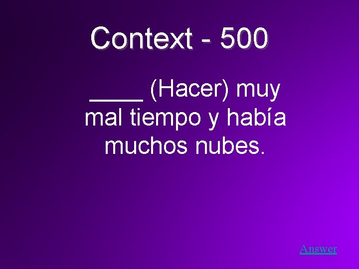 Context - 500 ____ (Hacer) muy mal tiempo y había muchos nubes. Answer 