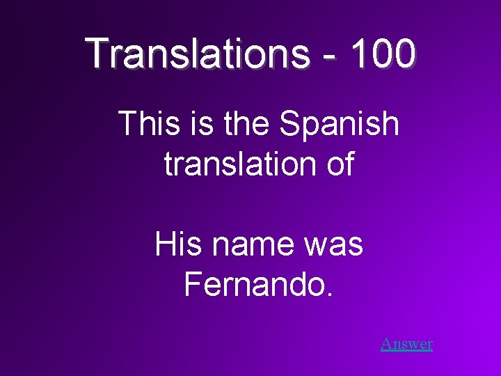 Translations - 100 This is the Spanish translation of His name was Fernando. Answer