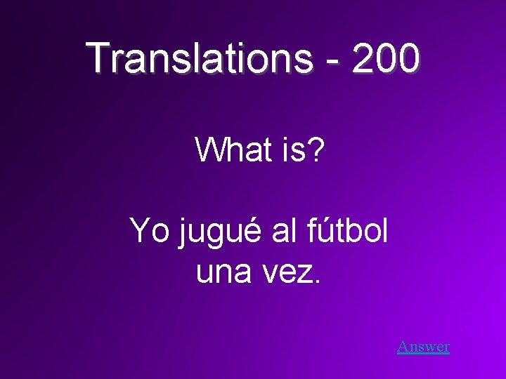 Translations - 200 What is? Yo jugué al fútbol una vez. Answer 