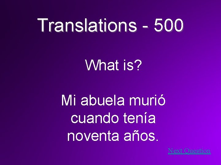 Translations - 500 What is? Mi abuela murió cuando tenía noventa años. Next Question