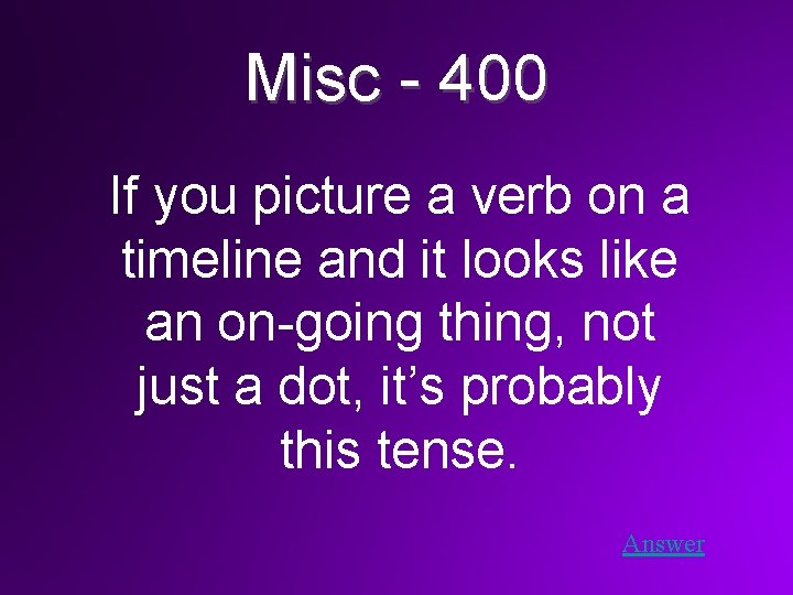 Misc - 400 If you picture a verb on a timeline and it looks