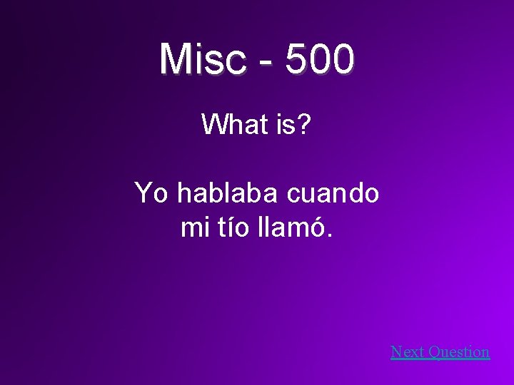 Misc - 500 What is? Yo hablaba cuando mi tío llamó. Next Question 