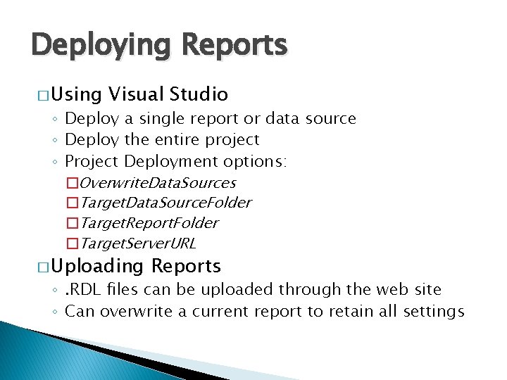 Deploying Reports � Using Visual Studio ◦ Deploy a single report or data source