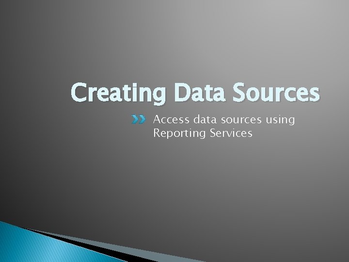 Creating Data Sources Access data sources using Reporting Services 