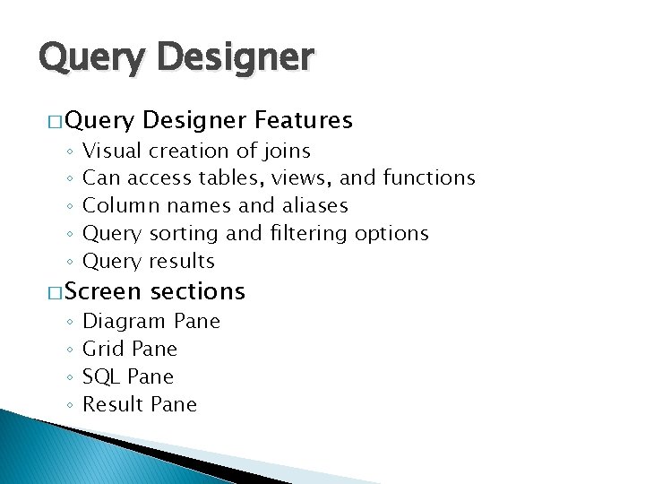 Query Designer � Query ◦ ◦ ◦ Visual creation of joins Can access tables,