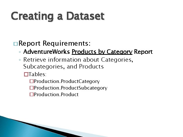 Creating a Dataset � Report Requirements: ◦ Adventure. Works Products by Category Report ◦