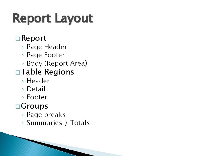Report Layout � Report ◦ Page Header ◦ Page Footer ◦ Body (Report Area)