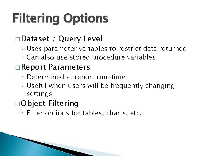 Filtering Options � Dataset / Query Level ◦ Uses parameter variables to restrict data
