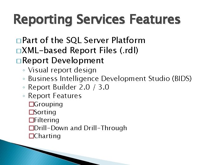 Reporting Services Features � Part of the SQL Server Platform � XML-based Report Files